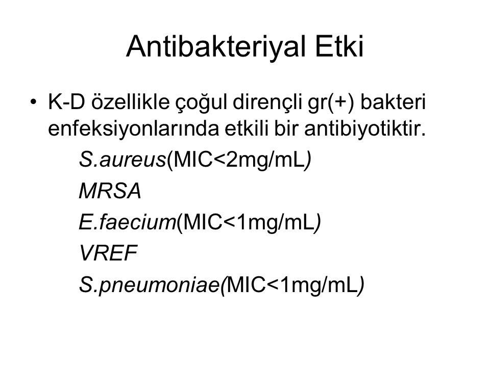 Antibakteriyal Etki K-D özellikle çoğul dirençli gr(+) bakteri enfeksiyonlarında etkili bir antibiyotiktir.