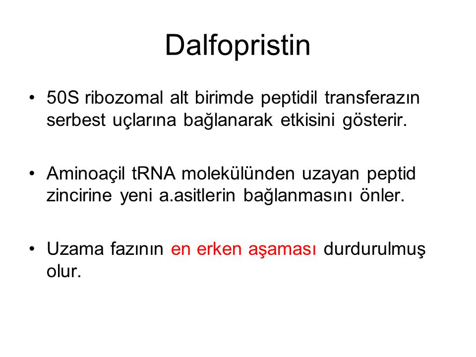 Dalfopristin 50S ribozomal alt birimde peptidil transferazın serbest uçlarına bağlanarak etkisini gösterir.