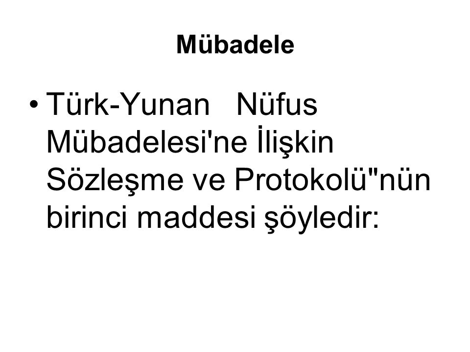 Mübadele Türk-Yunan Nüfus Mübadelesi ne İlişkin Sözleşme ve Protokolü nün birinci maddesi şöyledir: