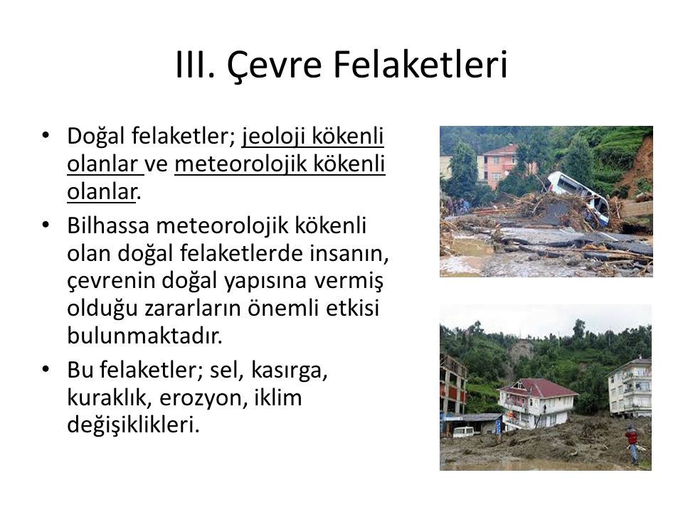 III. Çevre Felaketleri Doğal felaketler; jeoloji kökenli olanlar ve meteorolojik kökenli olanlar.
