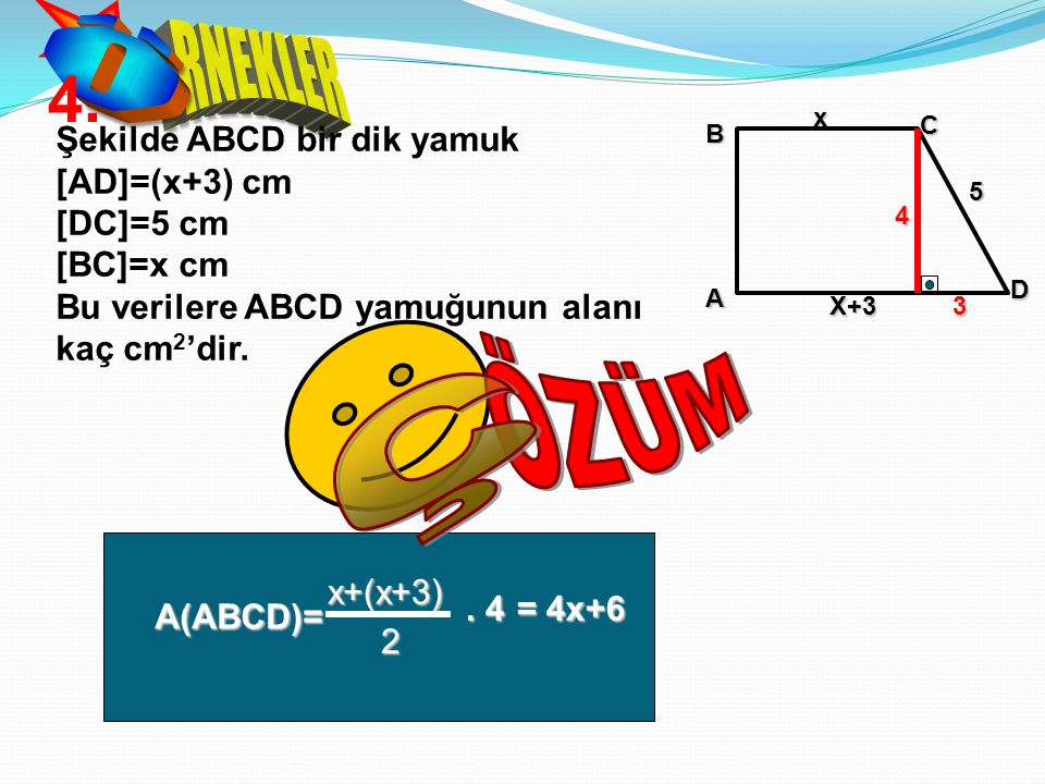 4. ÖZÜM Ç Ö RNEKLER Şekilde ABCD bir dik yamuk [AD]=(x+3) cm [DC]=5 cm