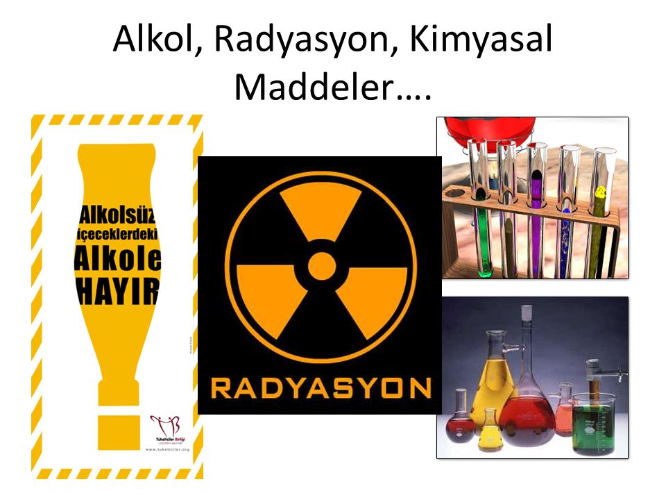 Alkol, Radyasyon, Kimyasal Maddeler….