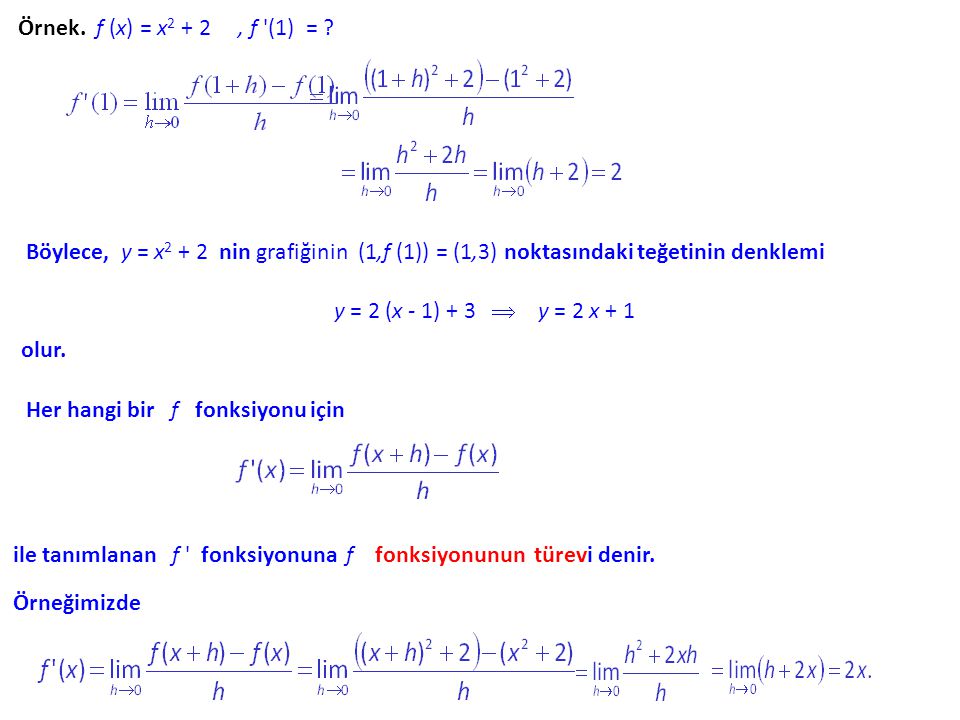 Örnek. f (x) = x2 + 2 , f (1) = Böylece, y = x2 + 2 nin grafiğinin (1,f (1)) = (1,3) noktasındaki teğetinin denklemi.