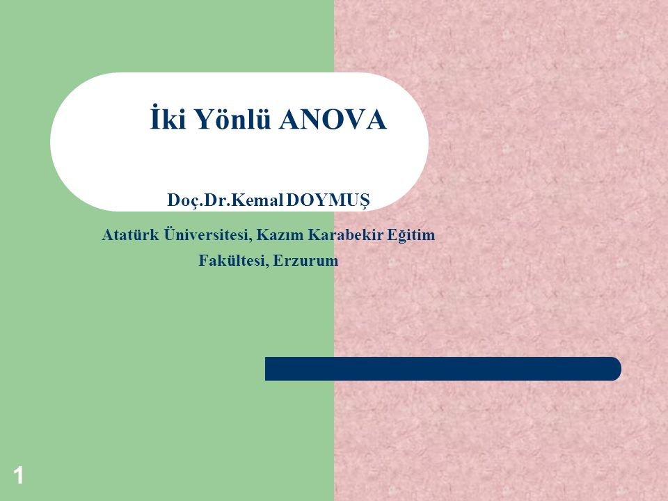 İki Yönlü ANOVA Doç.Dr.Kemal DOYMUŞ Atatürk Üniversitesi, Kazım Karabekir Eğitim Fakültesi, Erzurum