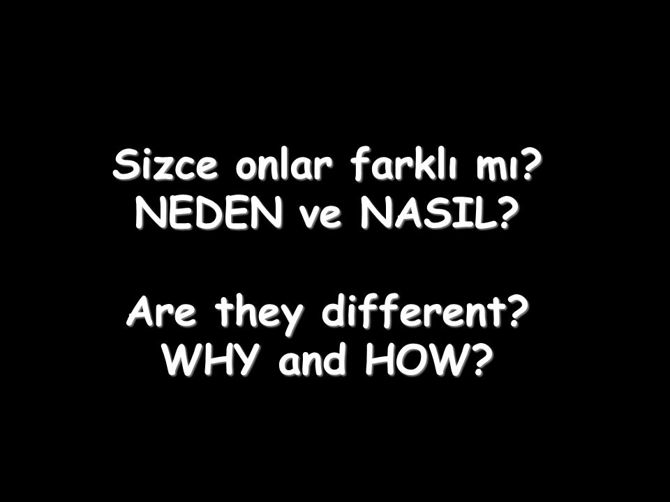 Sizce onlar farklı mı NEDEN ve NASIL Are they different WHY and HOW