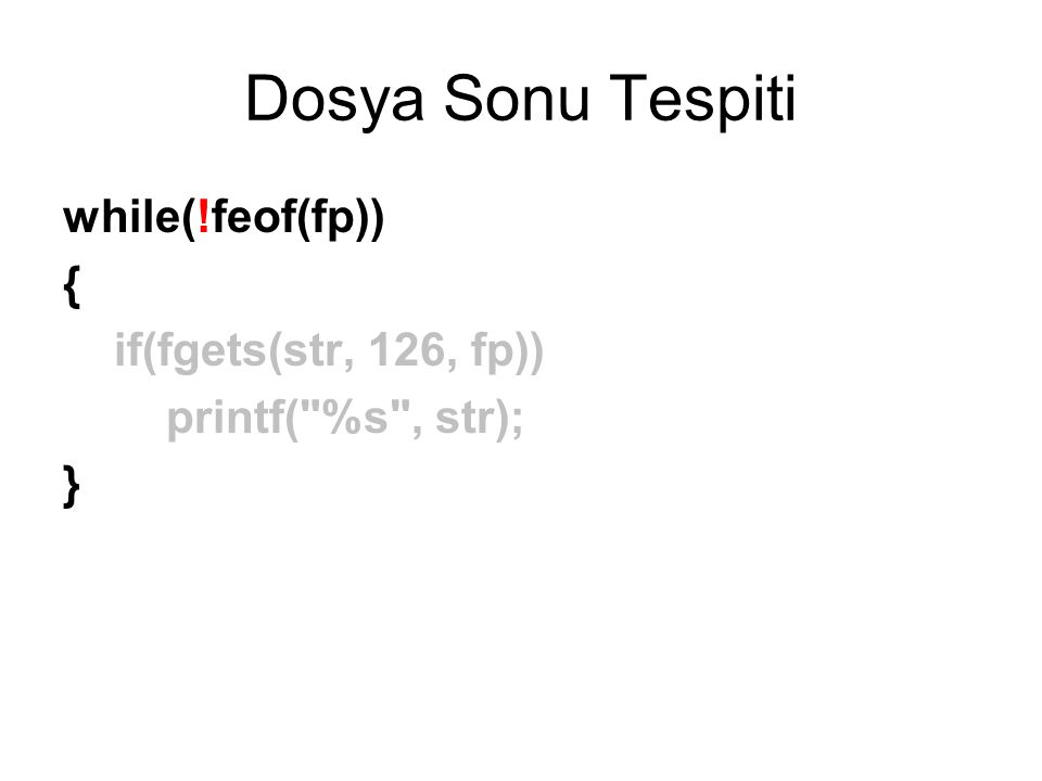 Dosya Sonu Tespiti while(!feof(fp)) { if(fgets(str, 126, fp))
