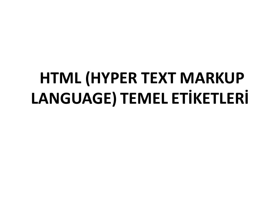 HTML (HYPER TEXT MARKUP LANGUAGE) TEMEL ETİKETLERİ