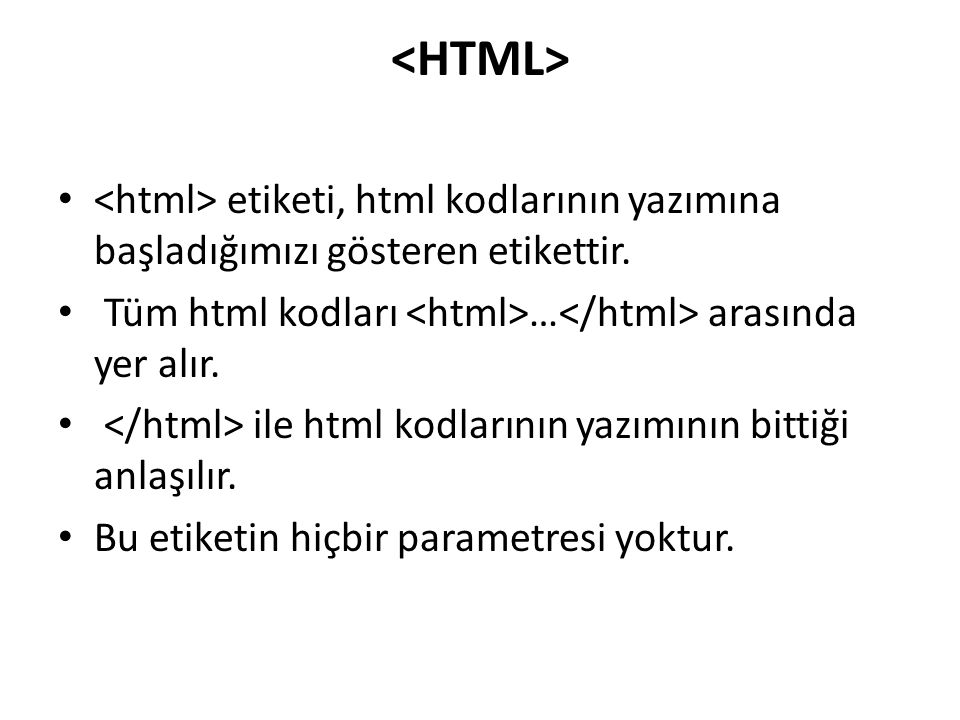 <HTML> <html> etiketi, html kodlarının yazımına başladığımızı gösteren etikettir. Tüm html kodları <html>…</html> arasında yer alır.