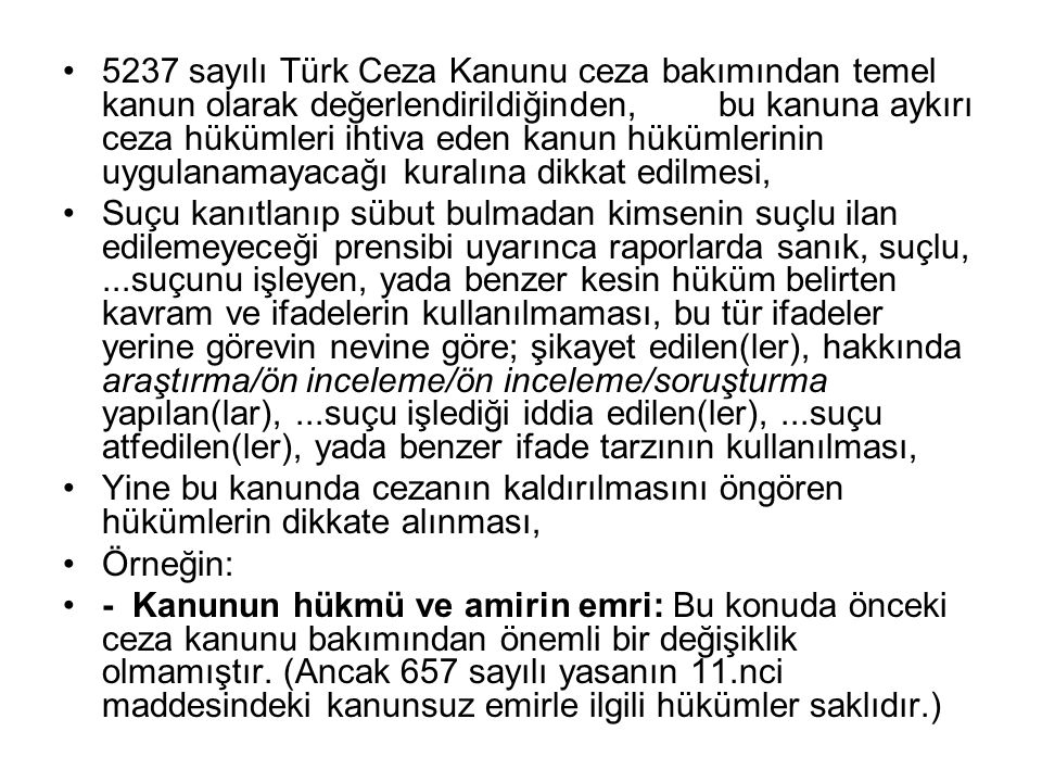 5237 sayılı Türk Ceza Kanunu ceza bakımından temel kanun olarak değerlendirildiğinden, bu kanuna aykırı ceza hükümleri ihtiva eden kanun hükümlerinin uygulanamayacağı kuralına dikkat edilmesi,