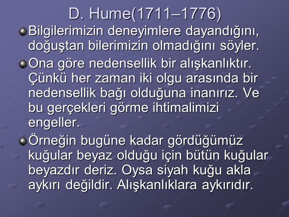 D. Hume(1711–1776) Bilgilerimizin deneyimlere dayandığını, doğuştan bilerimizin olmadığını söyler.
