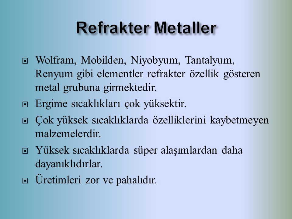 Refrakter Metaller Wolfram, Mobilden, Niyobyum, Tantalyum, Renyum gibi elementler refrakter özellik gösteren metal grubuna girmektedir.