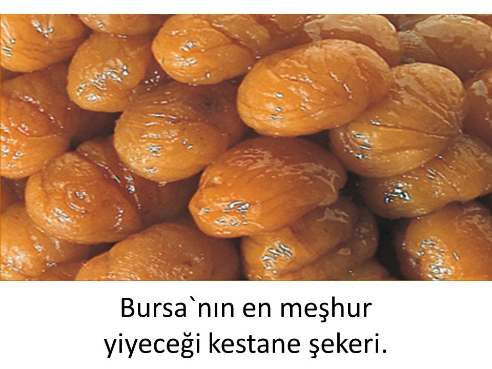 Bursa`nın en meşhur yiyeceği kestane şekeri.