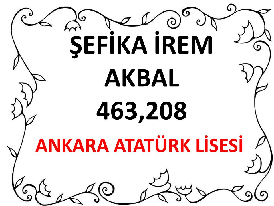 ŞEFİKA İREM AKBAL 463,208 ANKARA ATATÜRK LİSESİ