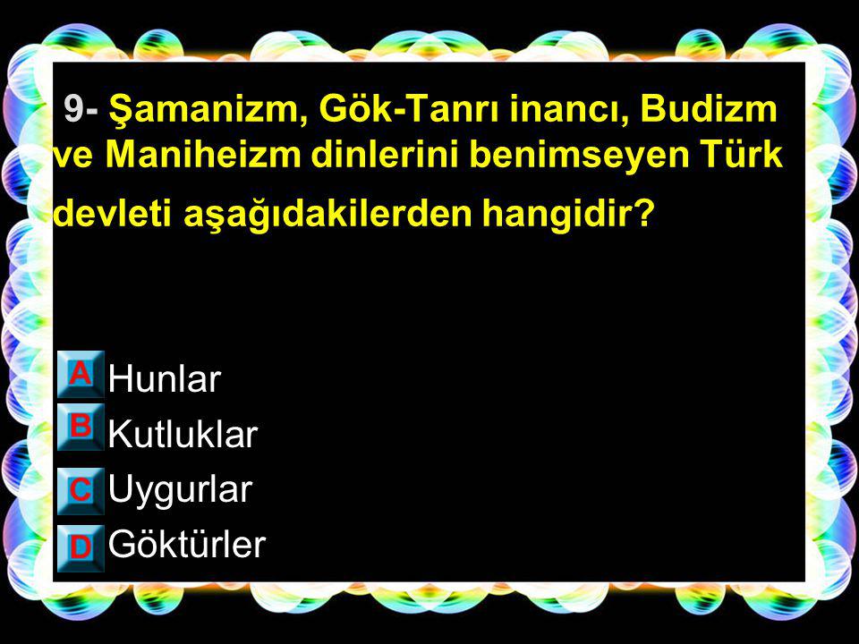 9- Şamanizm, Gök-Tanrı inancı, Budizm ve Maniheizm dinlerini benimseyen Türk devleti aşağıdakilerden hangidir