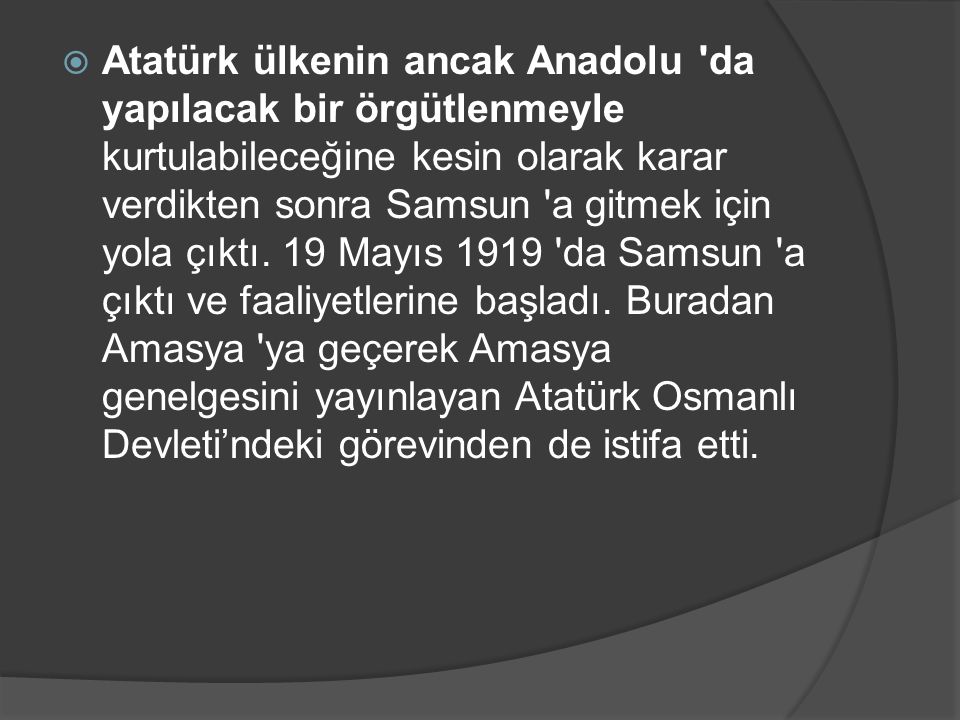 Atatürk ülkenin ancak Anadolu da yapılacak bir örgütlenmeyle kurtulabileceğine kesin olarak karar verdikten sonra Samsun a gitmek için yola çıktı.