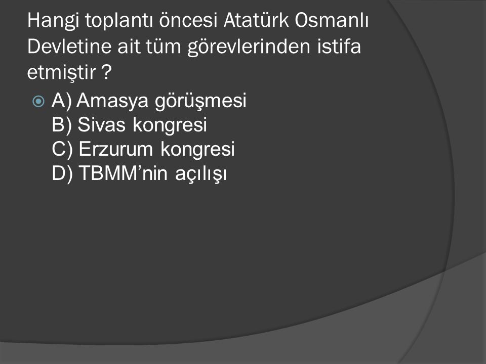 Hangi toplantı öncesi Atatürk Osmanlı Devletine ait tüm görevlerinden istifa etmiştir