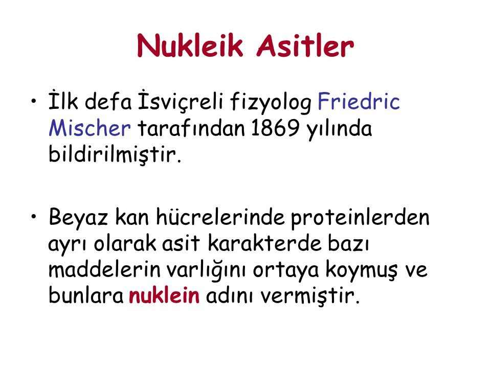 Nukleik Asitler İlk defa İsviçreli fizyolog Friedric Mischer tarafından 1869 yılında bildirilmiştir.