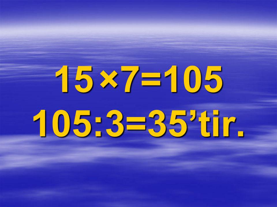15 ×7= :3=35’tir.