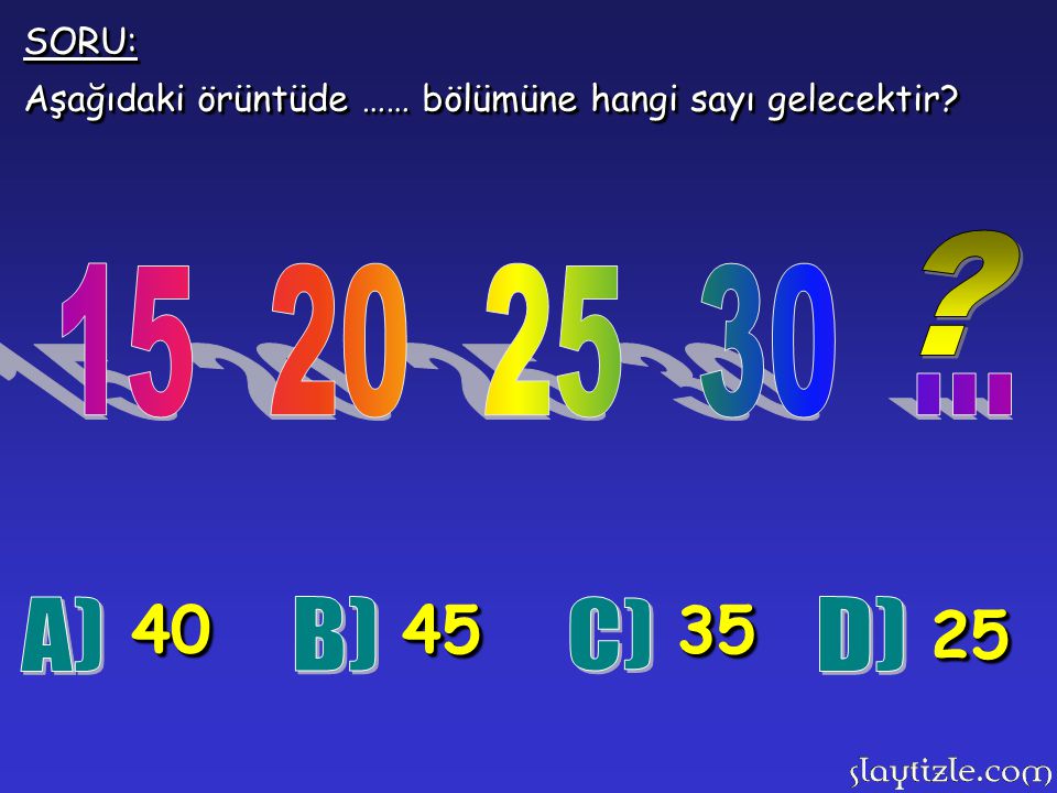 SORU: Aşağıdaki örüntüde …… bölümüne hangi sayı gelecektir