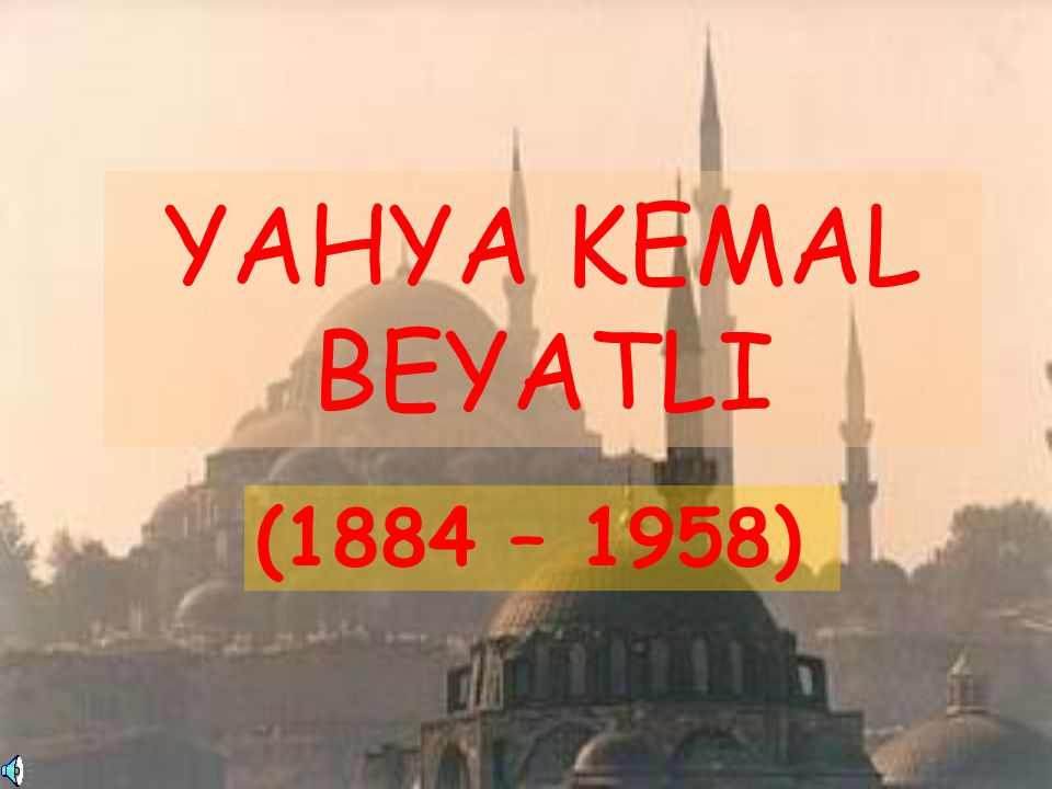 YAHYA KEMAL BEYATLI (1884 – 1958)