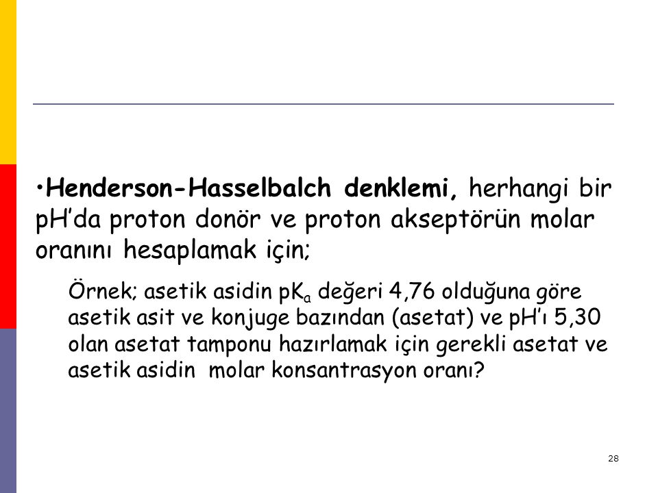 Henderson-Hasselbalch denklemi, herhangi bir pH’da proton donör ve proton akseptörün molar oranını hesaplamak için;