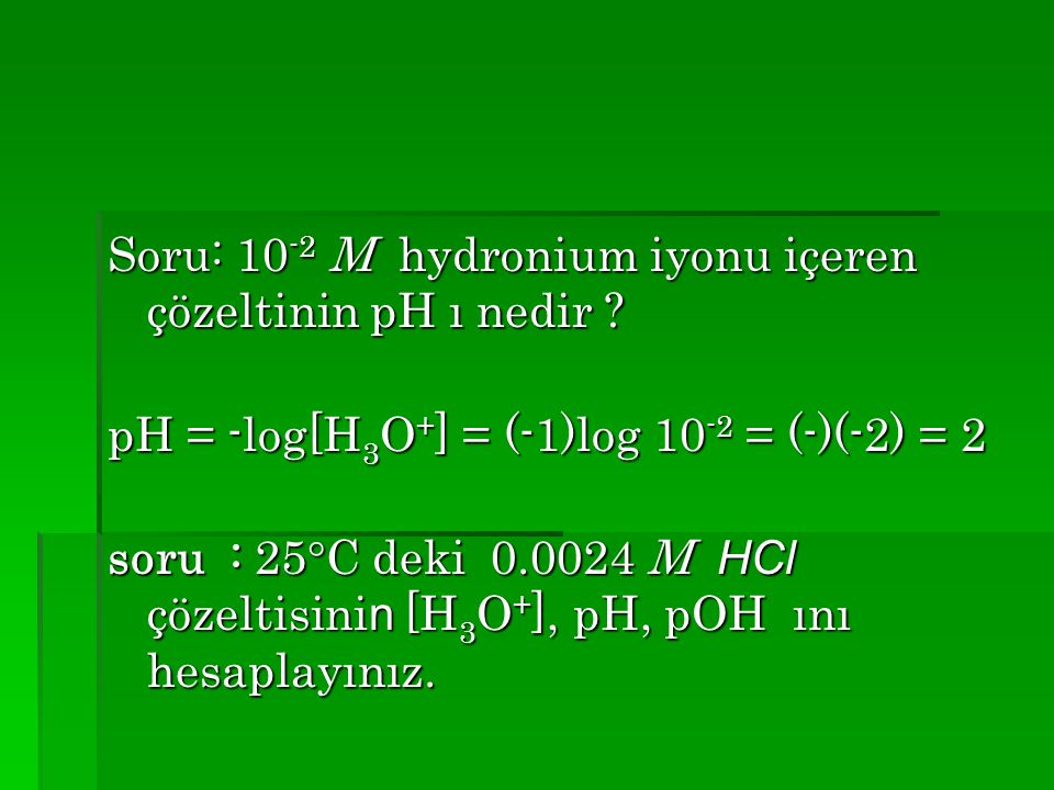 Soru: 10-2 M hydronium iyonu içeren çözeltinin pH ı nedir