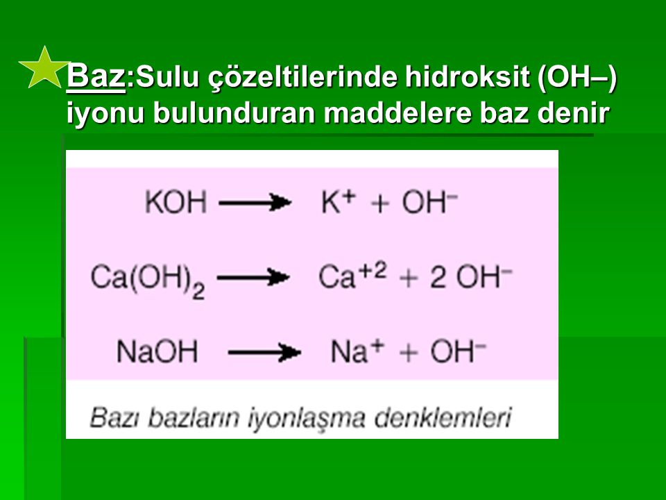 Baz:Sulu çözeltilerinde hidroksit (OH–) iyonu bulunduran maddelere baz denir