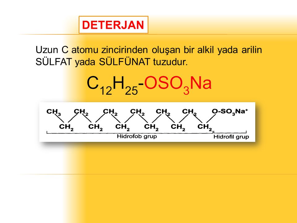 DETERJAN Uzun C atomu zincirinden oluşan bir alkil yada arilin SÜLFAT yada SÜLFÜNAT tuzudur.