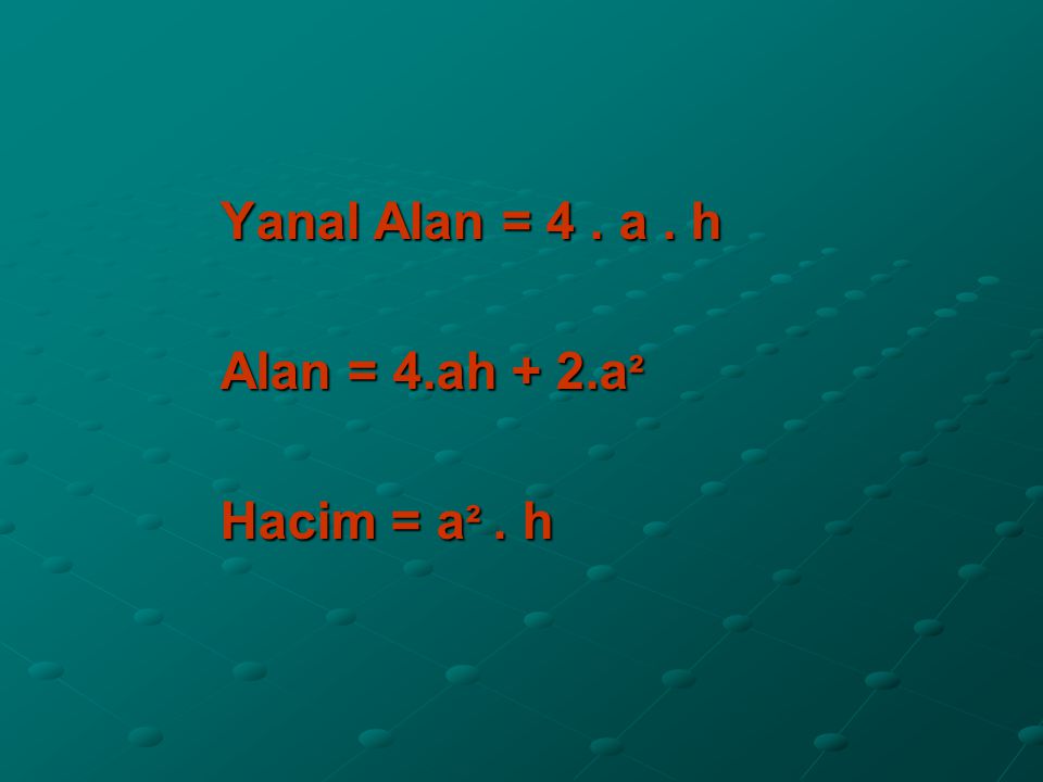 Yanal Alan = 4 . a . h Alan = 4.ah + 2.a² Hacim = a² . h