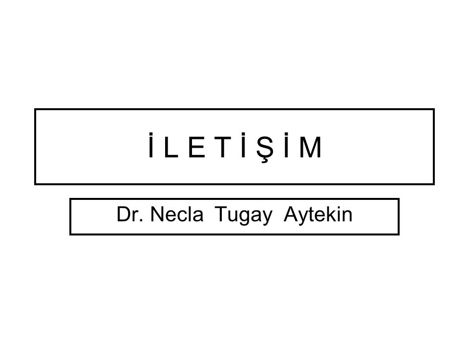 İ L E T İ Ş İ M Dr. Necla Tugay Aytekin