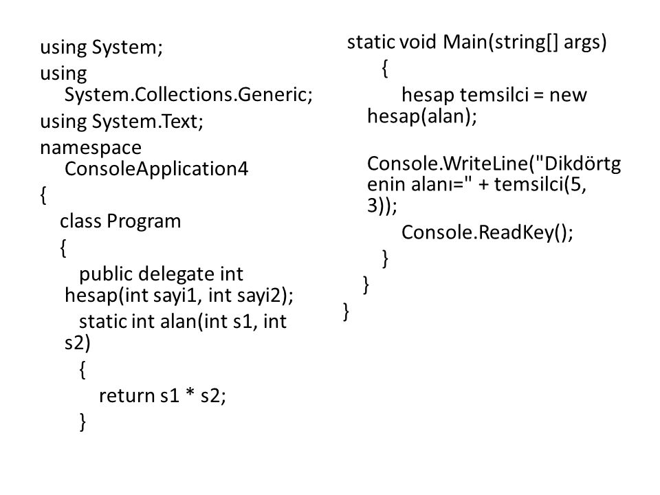 static void Main(string[] args) { hesap temsilci = new hesap(alan); Console.WriteLine( Dikdörtgenin alanı= + temsilci(5, 3)); Console.ReadKey(); }
