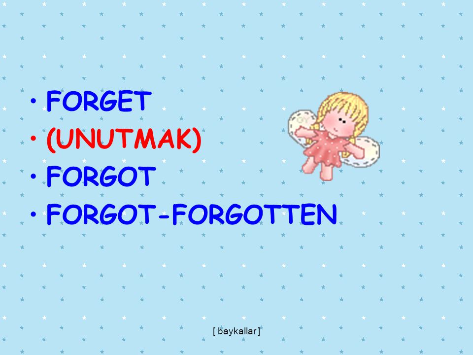 FORGET (UNUTMAK) FORGOT FORGOT-FORGOTTEN [ baykallar ]