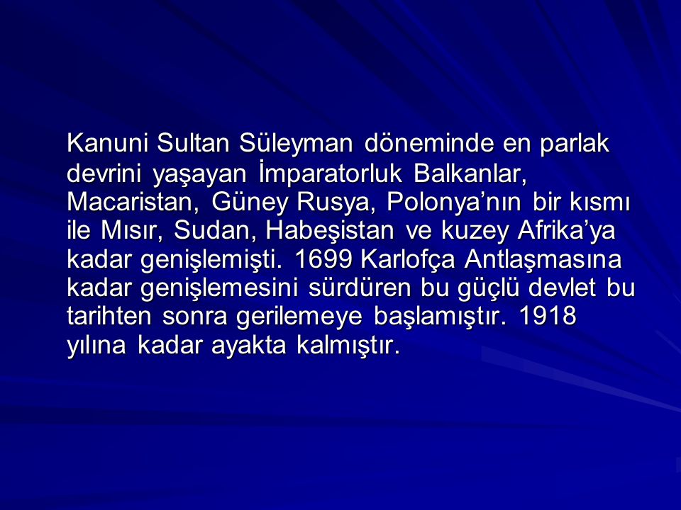 Kanuni Sultan Süleyman döneminde en parlak devrini yaşayan İmparatorluk Balkanlar, Macaristan, Güney Rusya, Polonya’nın bir kısmı ile Mısır, Sudan, Habeşistan ve kuzey Afrika’ya kadar genişlemişti.
