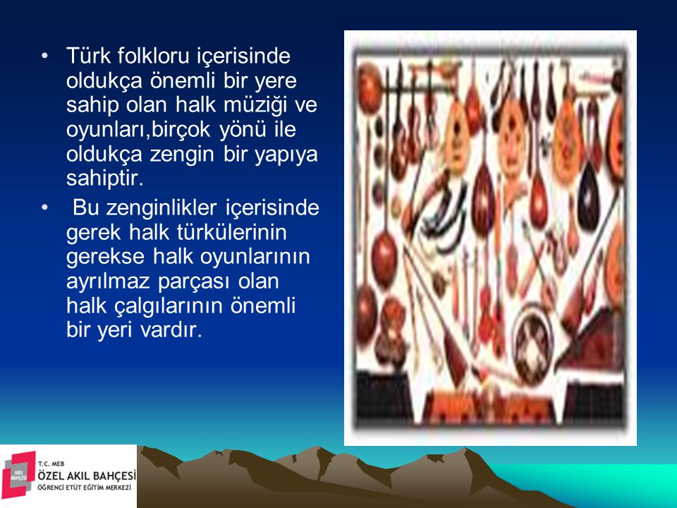 Türk folkloru içerisinde oldukça önemli bir yere sahip olan halk müziği ve oyunları,birçok yönü ile oldukça zengin bir yapıya sahiptir.