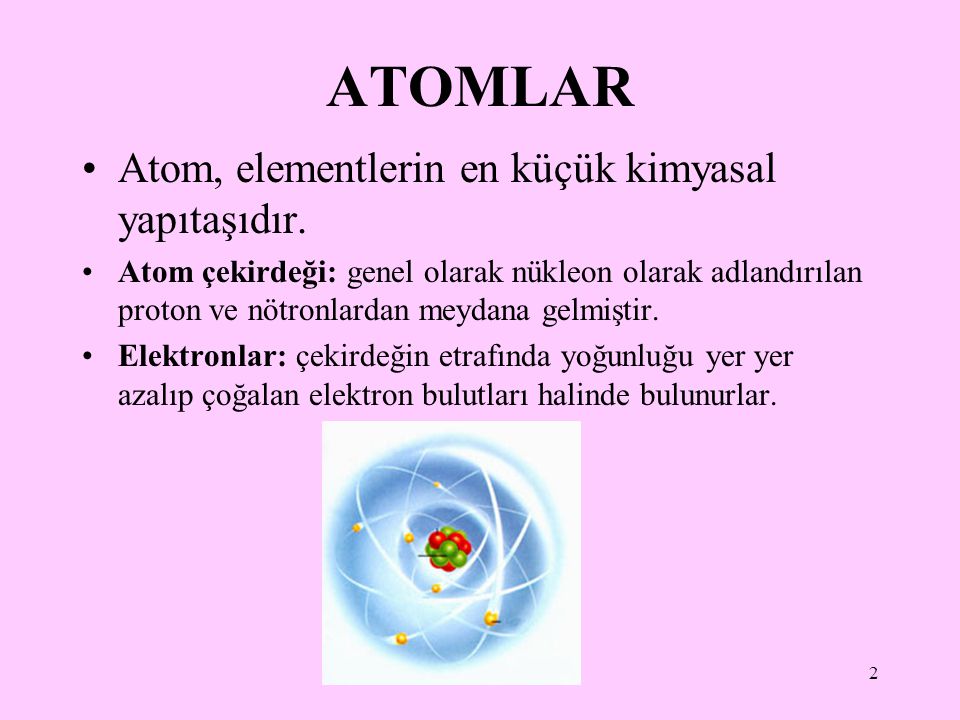 ATOMLAR Atom, elementlerin en küçük kimyasal yapıtaşıdır.
