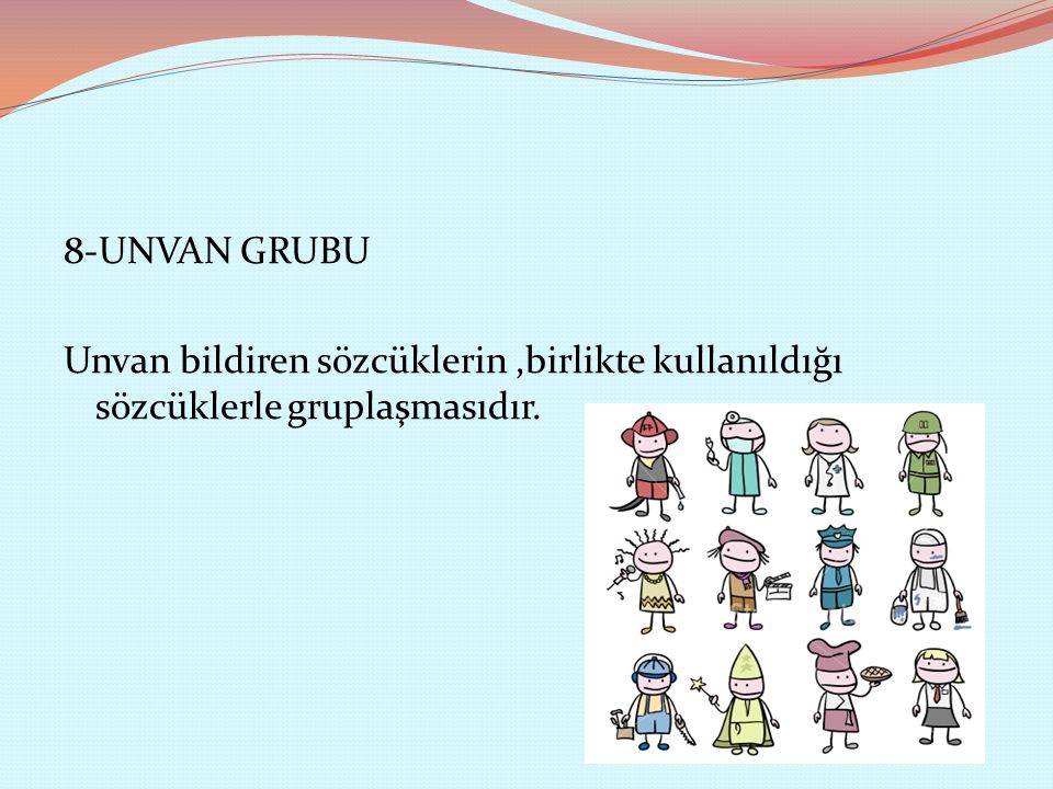 8-UNVAN GRUBU Unvan bildiren sözcüklerin ,birlikte kullanıldığı sözcüklerle gruplaşmasıdır.