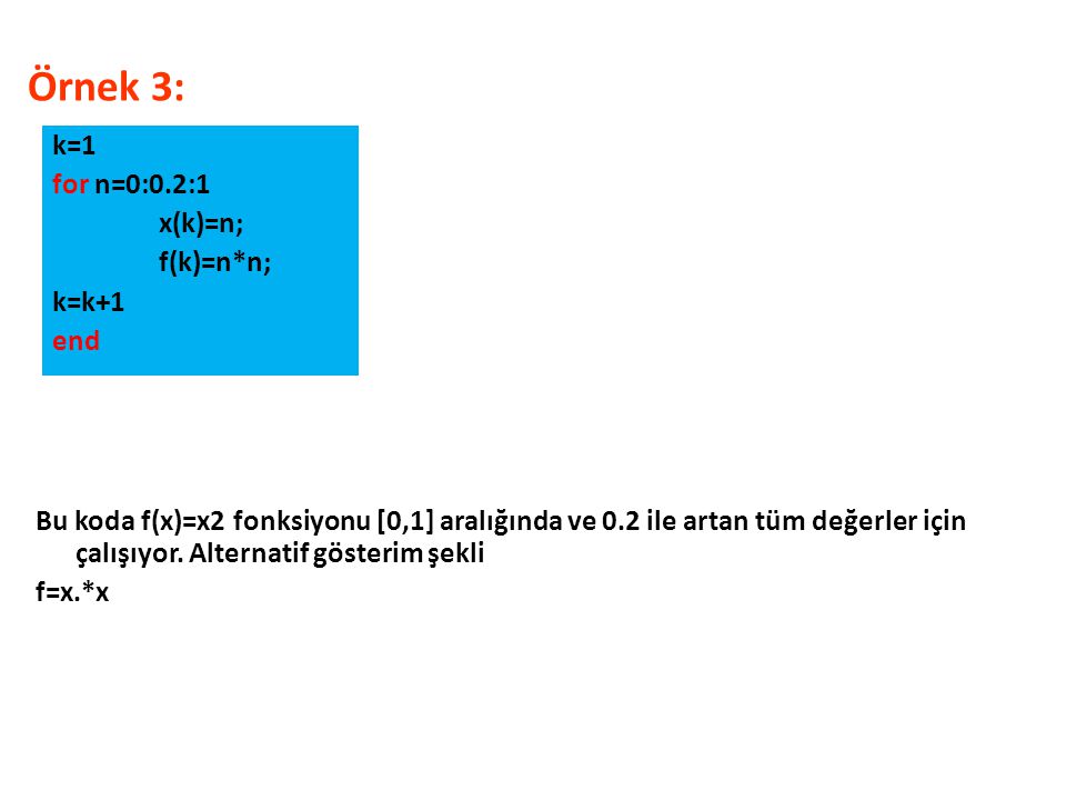 Örnek 3: k=1 for n=0:0.2:1 x(k)=n; f(k)=n*n; k=k+1 end
