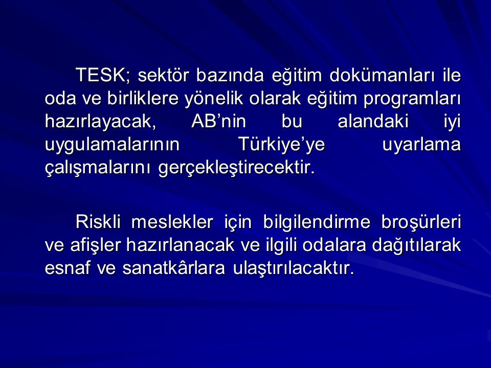 TESK; sektör bazında eğitim dokümanları ile oda ve birliklere yönelik olarak eğitim programları hazırlayacak, AB’nin bu alandaki iyi uygulamalarının Türkiye’ye uyarlama çalışmalarını gerçekleştirecektir.