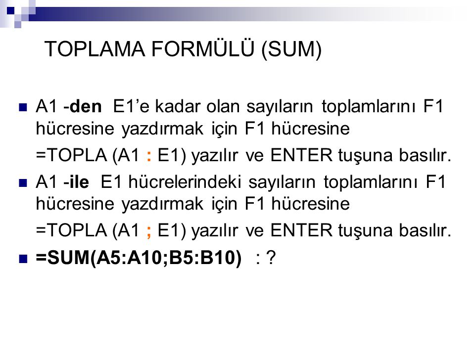 TOPLAMA FORMÜLÜ (SUM) =SUM(A5:A10;B5:B10) :
