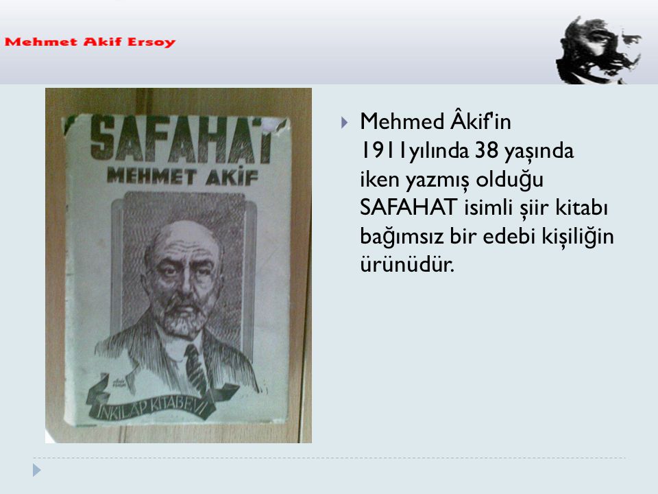 Mehmed Âkif in 1911yılında 38 yaşında iken yazmış olduğu SAFAHAT isimli şiir kitabı bağımsız bir edebi kişiliğin ürünüdür.