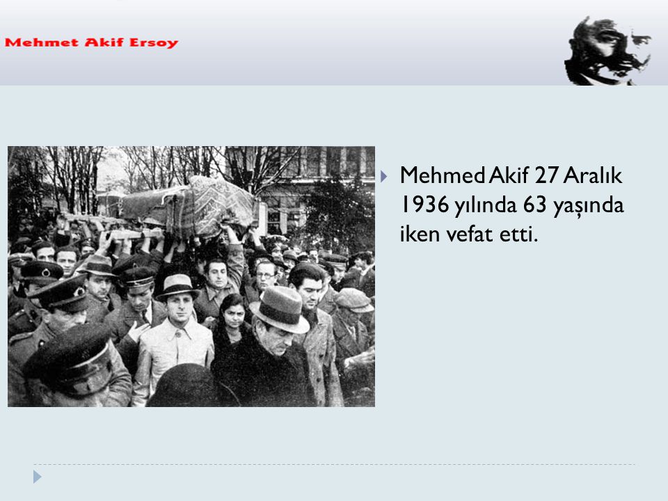 Mehmed Akif 27 Aralık 1936 yılında 63 yaşında iken vefat etti.