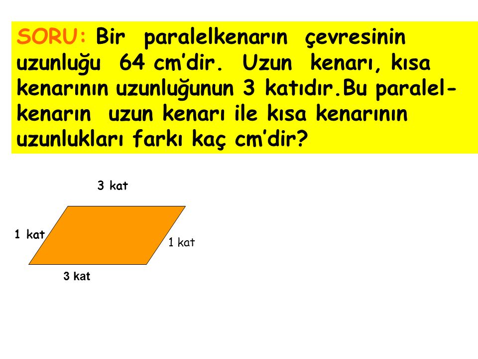 SORU: Bir paralelkenarın çevresinin uzunluğu 64 cm’dir