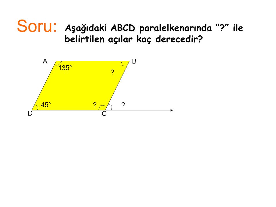 Soru: Aşağıdaki ABCD paralelkenarında ile belirtilen açılar kaç derecedir A. B. 135° 45°