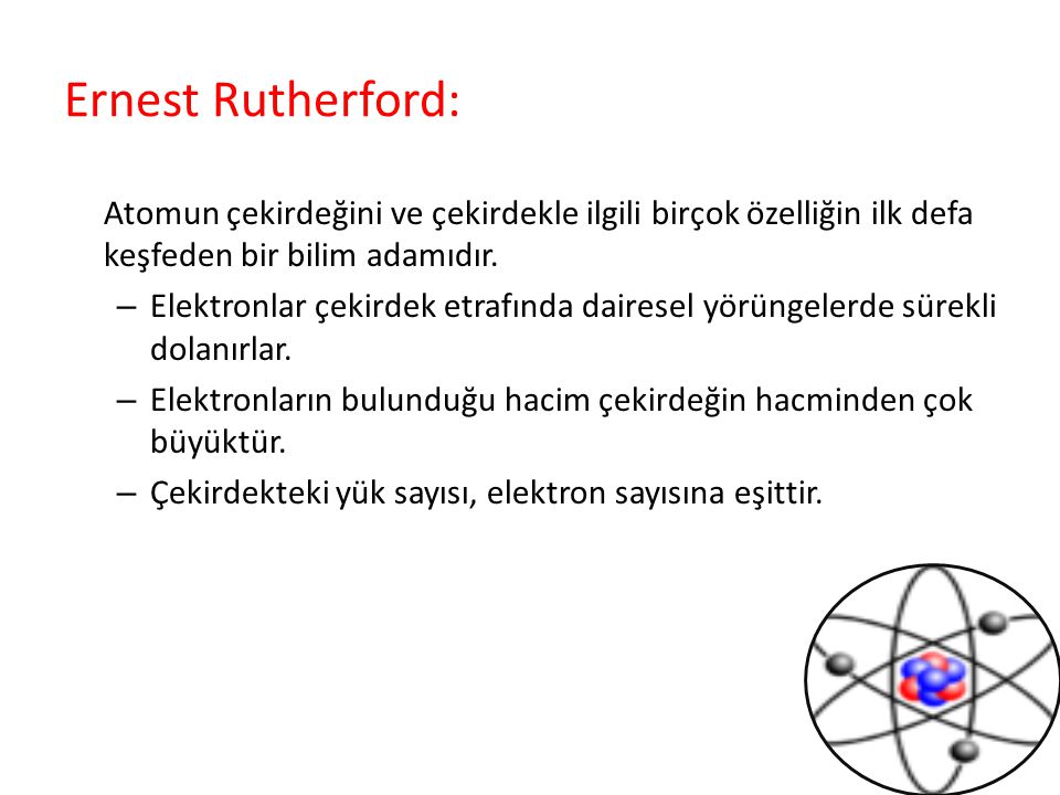Ernest Rutherford: Atomun çekirdeğini ve çekirdekle ilgili birçok özelliğin ilk defa keşfeden bir bilim adamıdır.