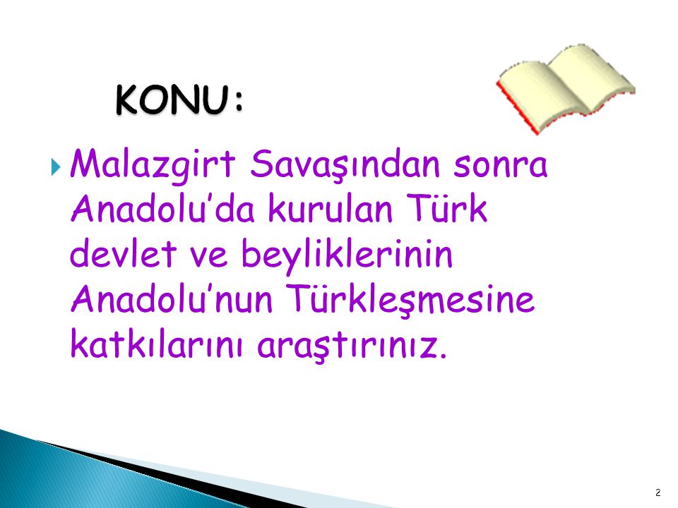KONU: Malazgirt Savaşından sonra Anadolu’da kurulan Türk devlet ve beyliklerinin Anadolu’nun Türkleşmesine katkılarını araştırınız.