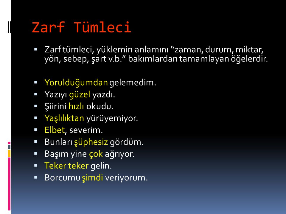 Zarf Tümleci Zarf tümleci, yüklemin anlamını zaman, durum, miktar, yön, sebep, şart v.b. bakımlardan tamamlayan öğelerdir.