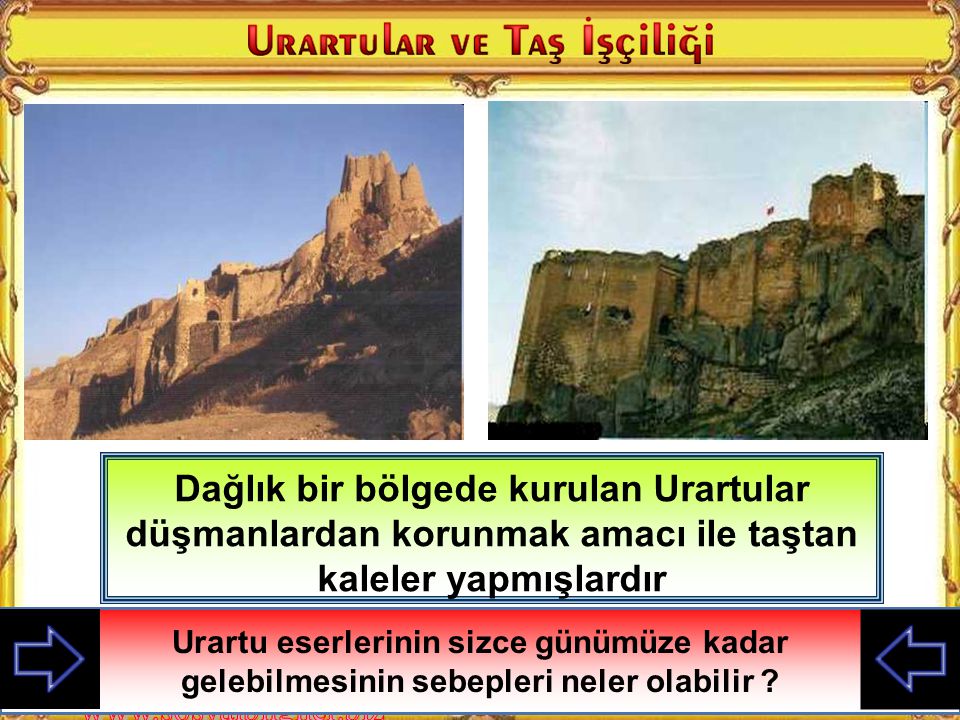 Dağlık bir bölgede kurulan Urartular düşmanlardan korunmak amacı ile taştan kaleler yapmışlardır