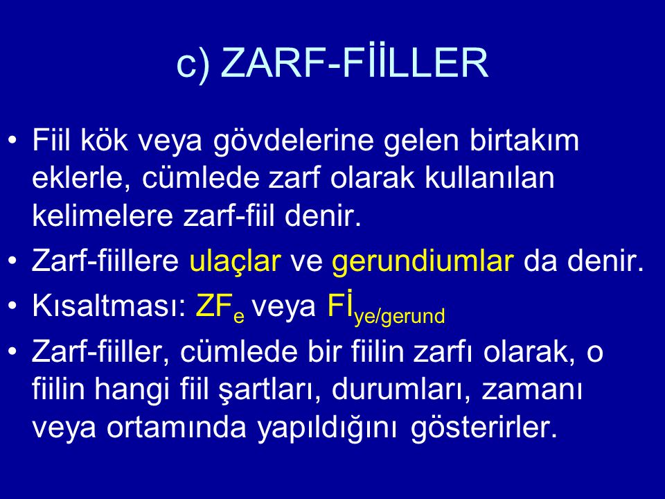c) ZARF-FİİLLER Fiil kök veya gövdelerine gelen birtakım eklerle, cümlede zarf olarak kullanılan kelimelere zarf-fiil denir.
