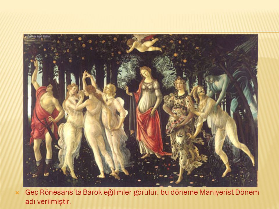 Geç Rönesans’ta Barok eğilimler görülür, bu döneme Maniyerist Dönem adı verilmiştir.