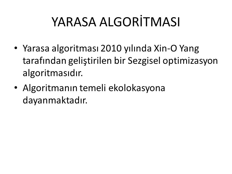 YARASA ALGORİTMASI Yarasa algoritması 2010 yılında Xin-O Yang tarafından geliştirilen bir Sezgisel optimizasyon algoritmasıdır.